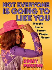Not Everyone is Going to Like You: Thoughts From a Former People Pleaser by Rinny Perkins