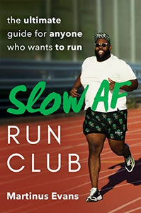 Slow AF Run Club: The Ultimate Guide for Anyone Who Wants to Run by Martinus Evans