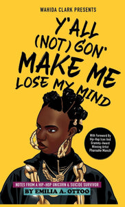 Y'ALL (NOT) GON' MAKE ME LOSE MY MIND: Notes from a Hip-Hop Unicorn & Suicide Survivor by Emilia A Ottoo