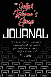 The Selfish Women's Group Journal: A journal with self-care notes from a Self-Care Chaperone by Vick Breedy