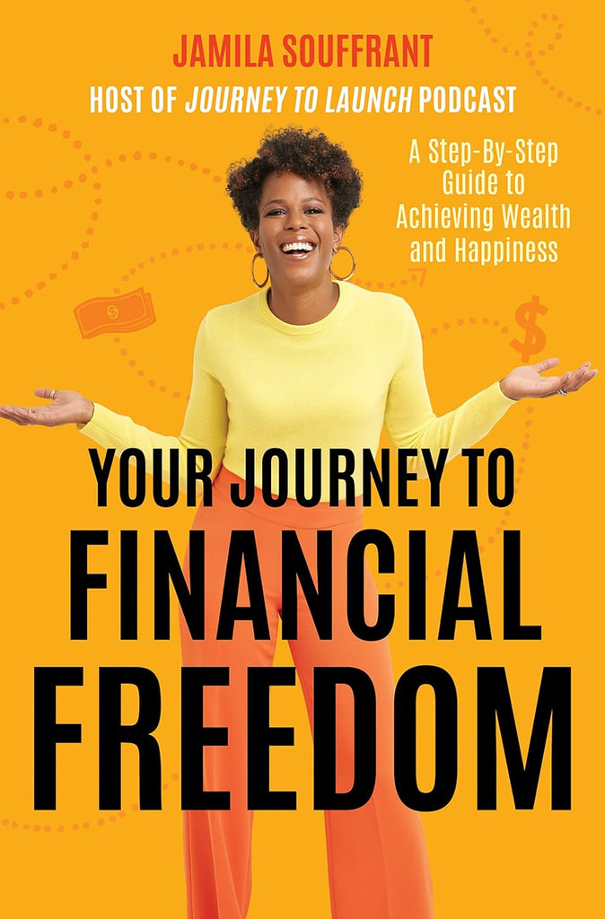 Your Journey to Financial Freedom: A Step-by-Step Guide to Achieving Wealth and Happiness by Jamila Souffrant