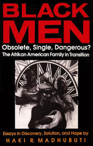 Black Men, Obsolete, Single, Dangerous?: The Afrikan American Family in Transition by Haki R Madhubuti