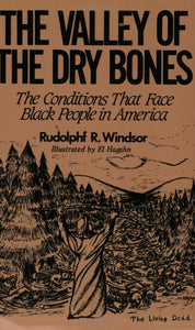 The Valley of the Dry Bones: The Conditions That Face Black People in America Today by Rudolphf R. Windsor