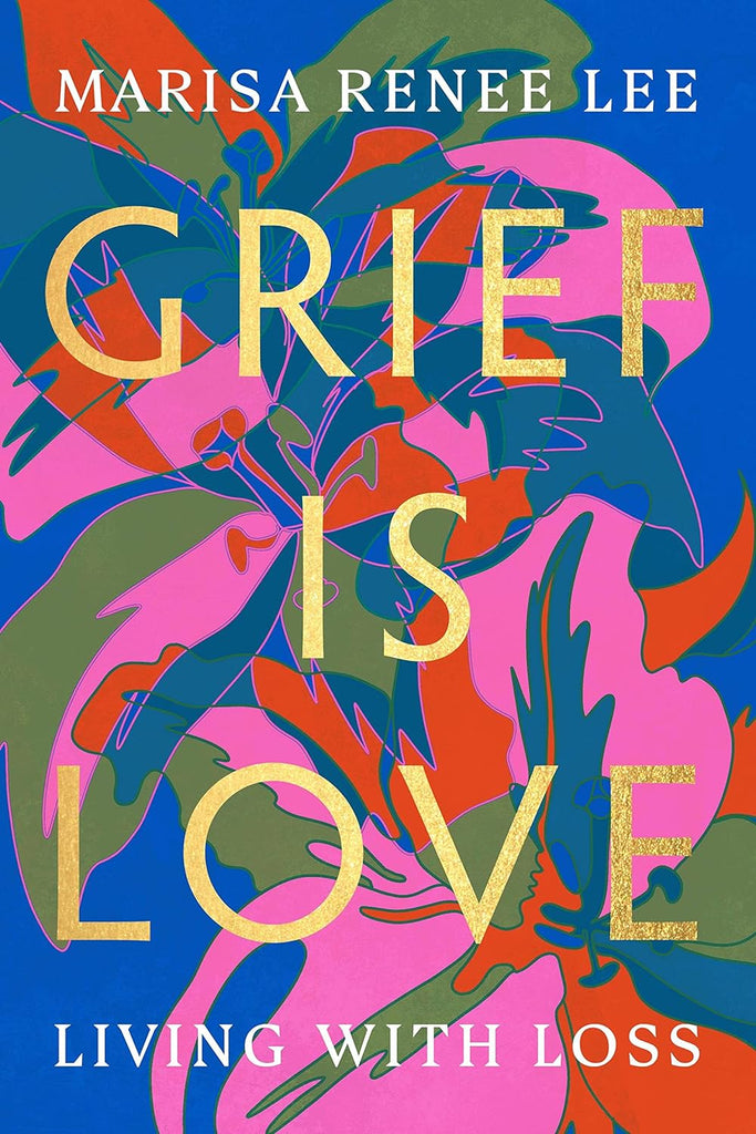 Grief is Love: Living with Loss by Marisa Renee Lee