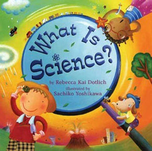 What Is Science? by Rebecca Kai Dotlich (Author), Sachiko Yoshikawa (Illustrator)