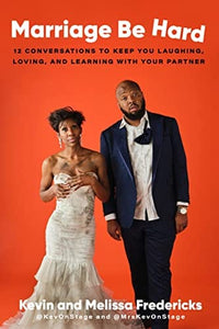 Marriage Be Hard: 12 Conversations to Keep You Laughing, Loving, and Learning with Your Partner by Kevin and Melissa Fredericks