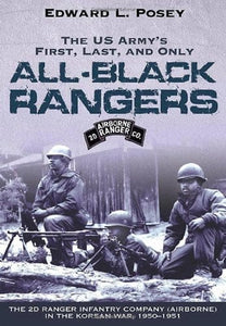 The U.S. Army’s First, Last, and Only All-Black Rangers: The 2nd Ranger Infantry Company (Airborne) in the Korean War, 1950-1951 by Master Sergeant (Ret.) Edward L. Posey