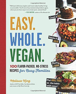 Easy. Whole. Vegan.: 100 Flavor-Packed, No-Stress Recipes for Busy Families by Melissa King