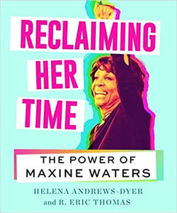 Reclaiming Her Time: The Power of Maxine Waters by Helena Andrews-Dyer, R. Eric Thomas (Hardcover)