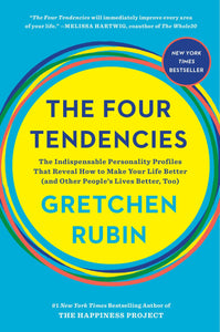The Four Tendencies: The Indispensable Personality Profiles That Reveal How to Make Your Life Better (and Other People's Lives Better, Too) by Gretchen Rubin
