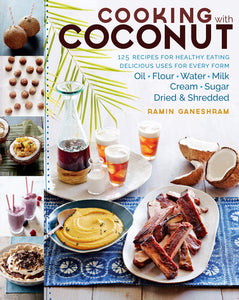 Cooking with Coconut: 125 Recipes for Healthy Eating; Delicious Uses for Every Form: Oil, Flour, Water, Milk, Cream, Sugar, Dried & Shredded by Ramin Ganeshram