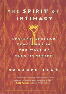 The Spirit of Intimacy: Ancient African Teachings in the Ways of Relationships by Sobonfu Some