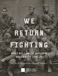 We Return Fighting: World War I and the Shaping of Modern Black Identity by The National Museum of African American History & Culture