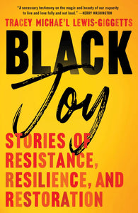 Black Joy: Stories of Resistance, Resilience, and Restoration by Tracey Michae'l Lewis-Giggets