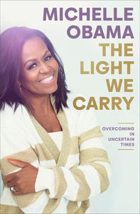 The Light We Carry: Overcoming in Uncertain Times by Michelle Obama  (Author)