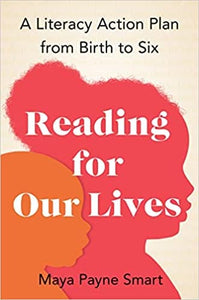 Reading For Our Lives: A Literacy Action Plan from Birth to Six by Maya Payne Smart