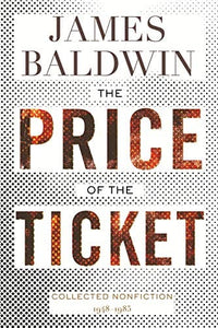 The Price of the Ticket: Collected Nonfiction: 1948–1985 by James Baldwin
