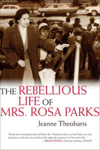 The Rebellious Life of Mrs. Rosa Parks by Jeanne Theoharis (Hardcover is out of print)