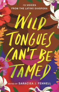 Wild Tongues Can't Be Tamed: 15 Voices from the Latinx Diaspora Edited by Saraciea J. Fennel