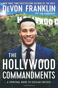 The Hollywood Commandments: A Spiritual Guide to Secular Success by DeVon Franklin, Tim Vandehey
