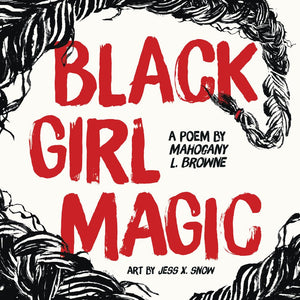 Black Girl Magic : A Poem by Mahogany L. Browne
