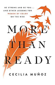 More than Ready : Be Strong and Be You . . . and Other Lessons for Women of Color on the Rise  by Cecilia Munoz