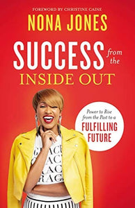 Success from the Inside Out: Power to Rise from the Past to a Fulfilling Future by Nona Jones