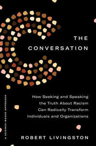 The Conversation: How Seeking and Speaking the Truth About Racism Can Radically Transform Individuals and Organizations by Robert Livingston  (Author)