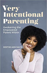 Very Intentional Parenting: Awakening the Empowered Parent Within