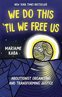 We Do This 'Til We Free Us: Abolitionist Organizing and Transforming Justice (Abolitionist Papers) by Mariame Kaba - Frugal Bookstore