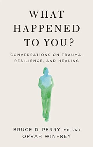 What Happened to You?: Conversations on Trauma, Resilience, and Healing by Oprah Winfrey & Bruce D. Perry, M.D., Ph.D., - Frugal Bookstore