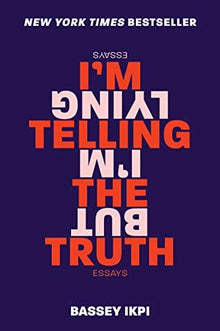 I’m Telling the Truth, But I’m Lying: Essays by Bassey Ikpi