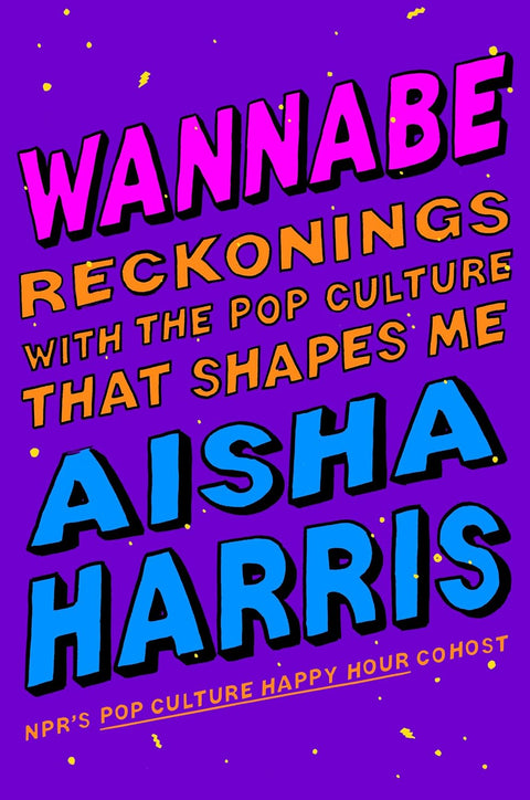 Wannabe: Reckonings with the Pop Culture That Shapes Me by Aisha Harris