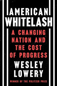 American Whitelash: A Changing Nation and the Cost of Progress by Wesley Lowery