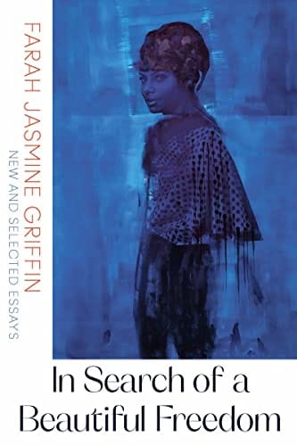 In Search of a Beautiful Freedom: New and Selected Essays by Farah Jasmine Griffin