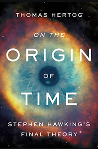 On the Origin of Time: Stephen Hawking's Final Theory by Thomas Hertog