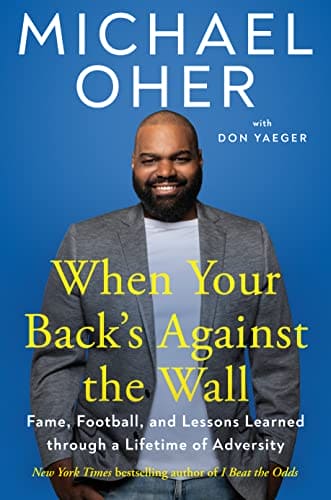 When Your Back’s Against the Wall: Fame, Football, and Lessons Learned through a Lifetime of Adversity by Michael Oher, Don Yaeger