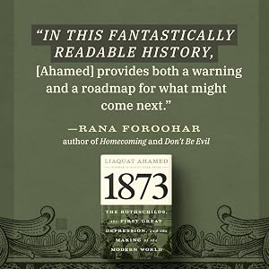 1873: The Rothschilds, the First Great Depression, and the Making of the Modern World by Liaquat Ahamed