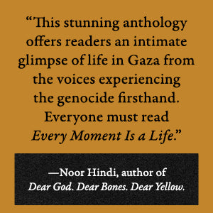 Every Moment Is A Life: Gaza In The Time Of Genocide by Susan Abulhawa (Editor)