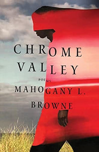 Chrome Valley: Poems by Mahogany L. Browne