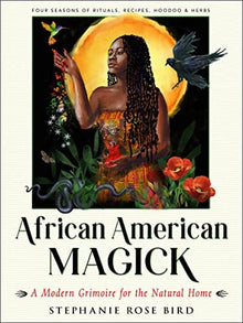 African American Magick: A Modern Grimoire for the Natural Home by Stephanie Rose Bird