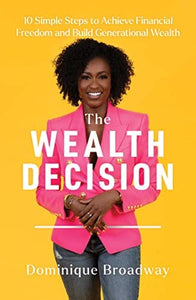 The Wealth Decision: 10 Simple Steps to Achieve Financial Freedom and Build Generational Wealth by Dominique Broadway
