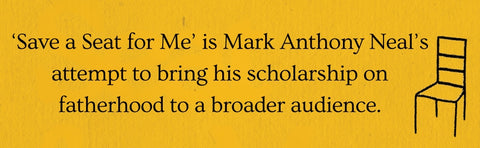 *PRE-ORDER (8/4 RELEASE)* Save A Seat For Me: Notes on American Fatherhood by Mark Anthony Neal