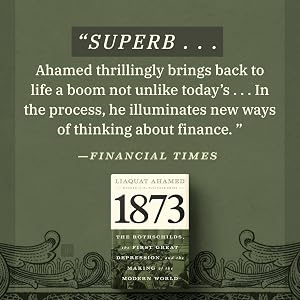 1873: The Rothschilds, the First Great Depression, and the Making of the Modern World by Liaquat Ahamed