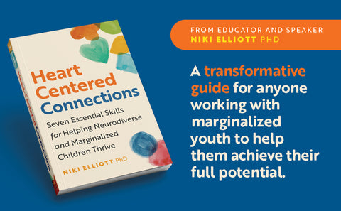 *PRE-ORDER (7/21 RELEASE)* Heart-Centered Connections: Seven Essential Skills for Helping Neurodiverse and Marginalized Children Thrive by Niki Elliott, PhD