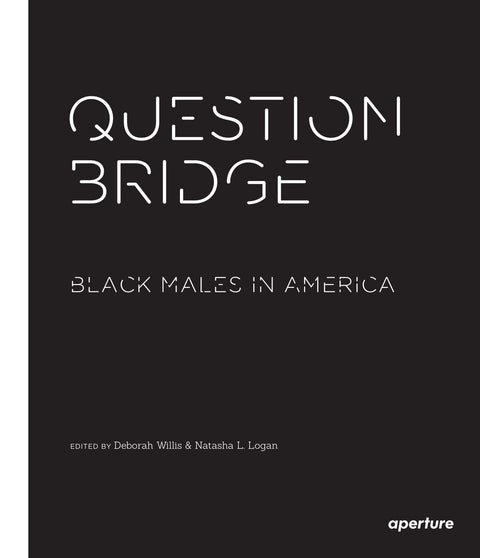 Question Bridge: Black Males in America y Dr. Deborah Willis (Author, Editor), Natasha L. Logan (Editor)