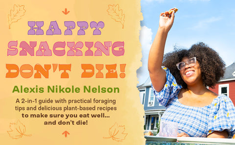 *PRE-ORDER (9/22 RELEASE)* Happy Snacking, Don't Die!: Foraging and Vegan Recipes with Black Forager (A Cookbook) by Alexis Nikole Nelson