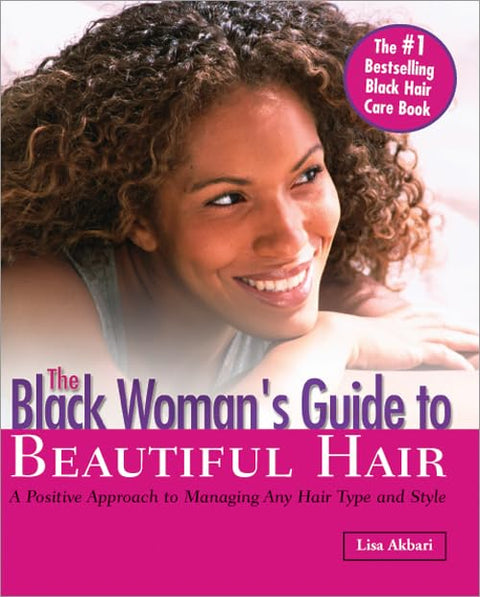 The Black Woman's Guide to Beautiful Hair: A Positive Approach to Managing any Hair Type and Style by Lisa Akbari
