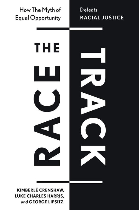 The Race Track: How The Myth of Equal Opportunity Defeats Racial Justice by Kimberlé Crenshaw