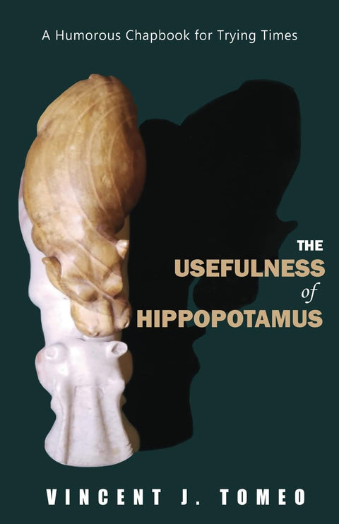 The Usefulness of Hippopotamus: A Humorous Chapbook for Trying Times by Vincent J Tomeo